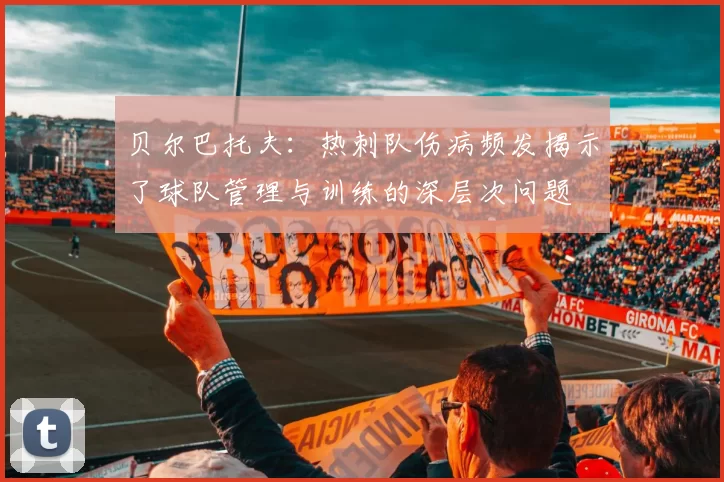 贝尔巴托夫：热刺队伤病频发揭示了球队管理与训练的深层次问题