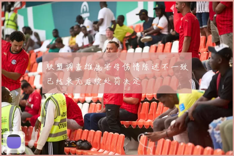 联盟调查雄鹿字母伤情陈述不一致已结束无后续处罚决定